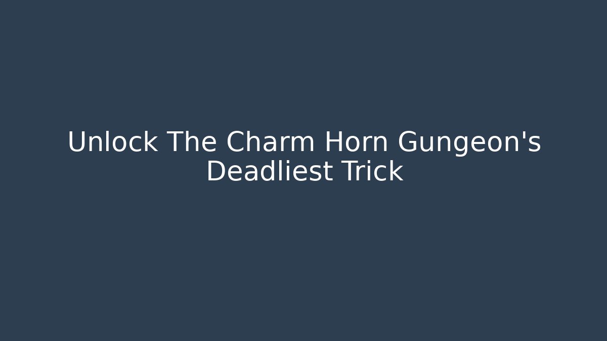 Unlock The Charm Horn Gungeon's Deadliest Trick