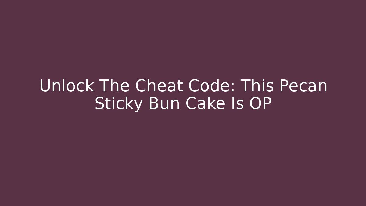 Unlock The Cheat Code: This Pecan Sticky Bun Cake Is OP