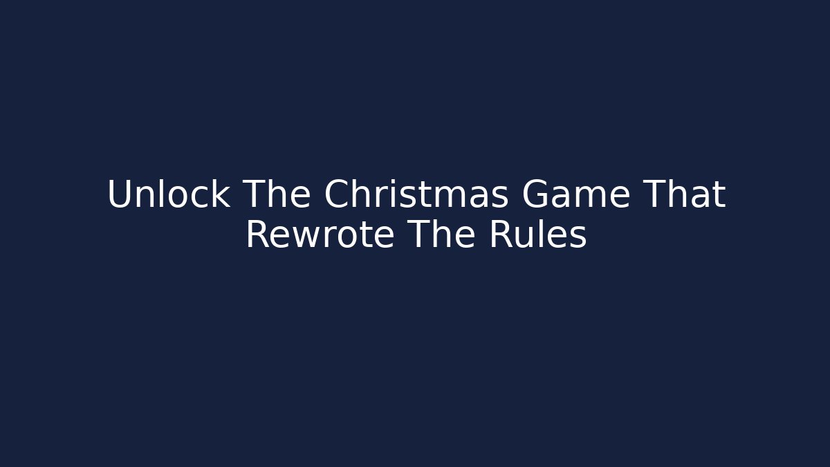 Unlock The Christmas Game That Rewrote The Rules