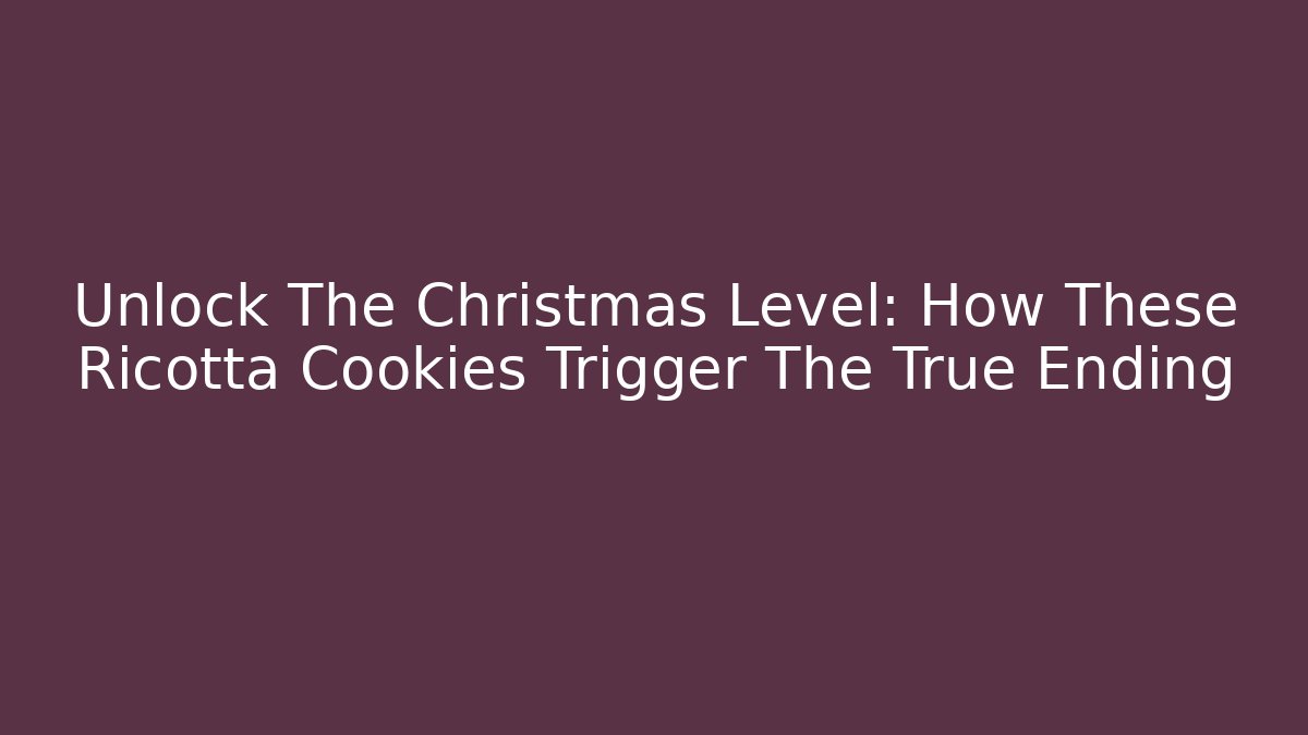 Unlock The Christmas Level: How These Ricotta Cookies Trigger The True Ending