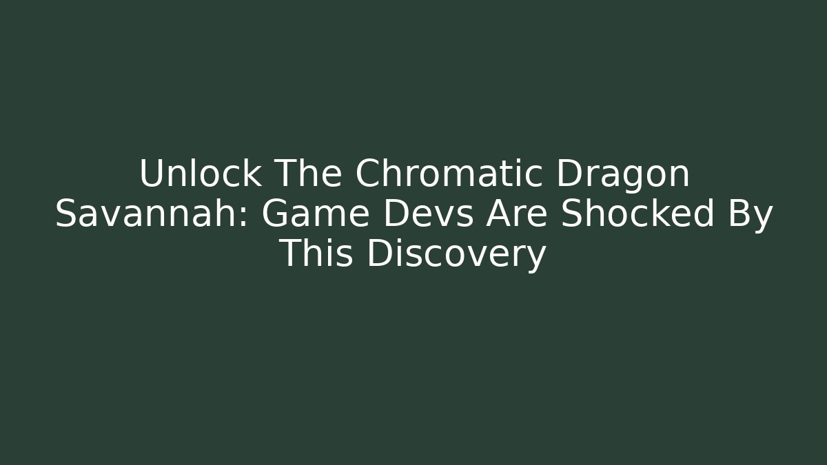 Unlock The Chromatic Dragon Savannah: Game Devs Are Shocked By This Discovery