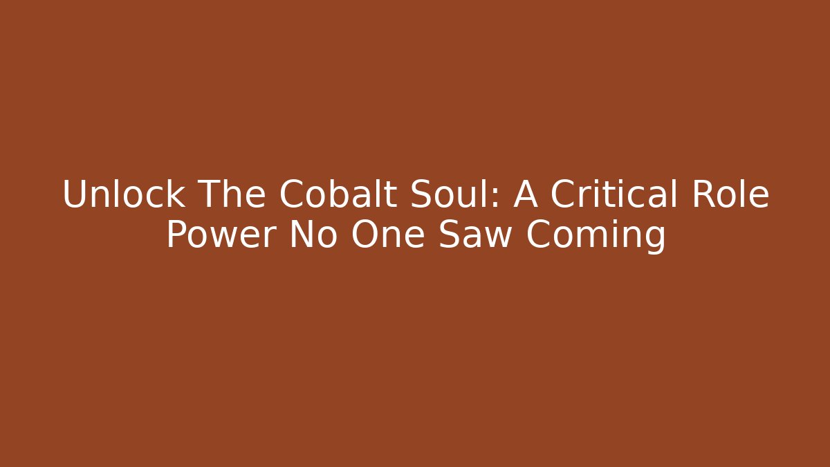 Unlock The Cobalt Soul: A Critical Role Power No One Saw Coming