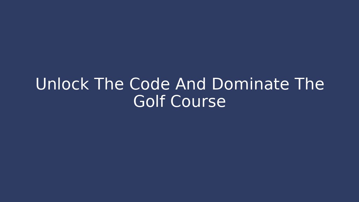 Unlock The Code And Dominate The Golf Course - Create More Assets