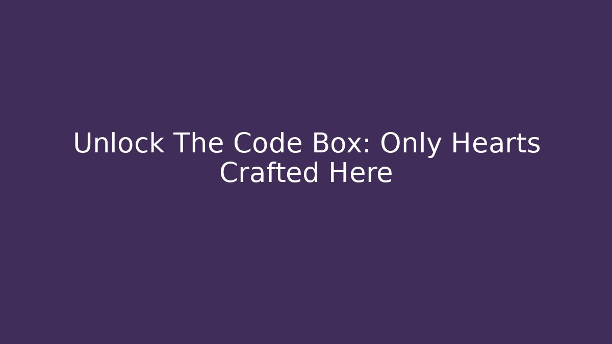 Unlock The Code Box: Only Hearts Crafted Here - Create More Assets