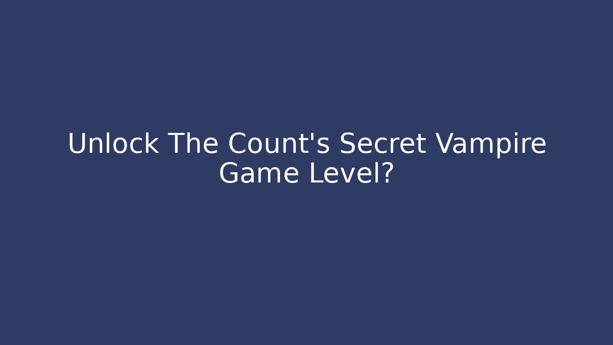 Unlock The Count’s Secret Vampire Game Level? - Create More Assets