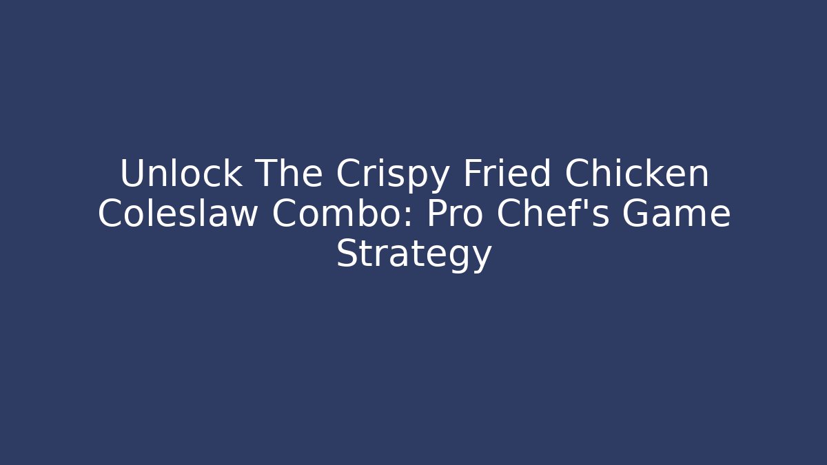 Unlock The Crispy Fried Chicken Coleslaw Combo: Pro Chef's Game Strategy