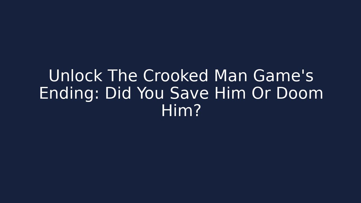 Unlock The Crooked Man Game's Ending: Did You Save Him Or Doom Him?
