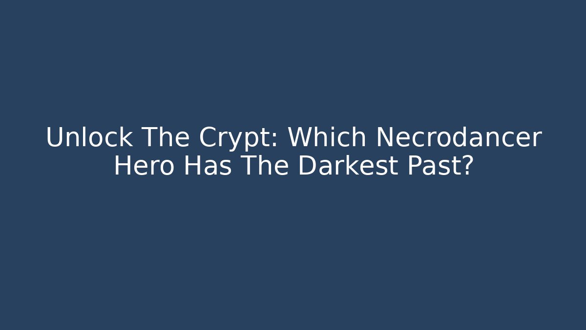 Unlock The Crypt: Which Necrodancer Hero Has The Darkest Past?