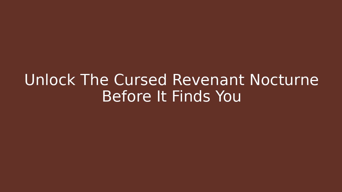 Unlock The Cursed Revenant Nocturne Before It Finds You