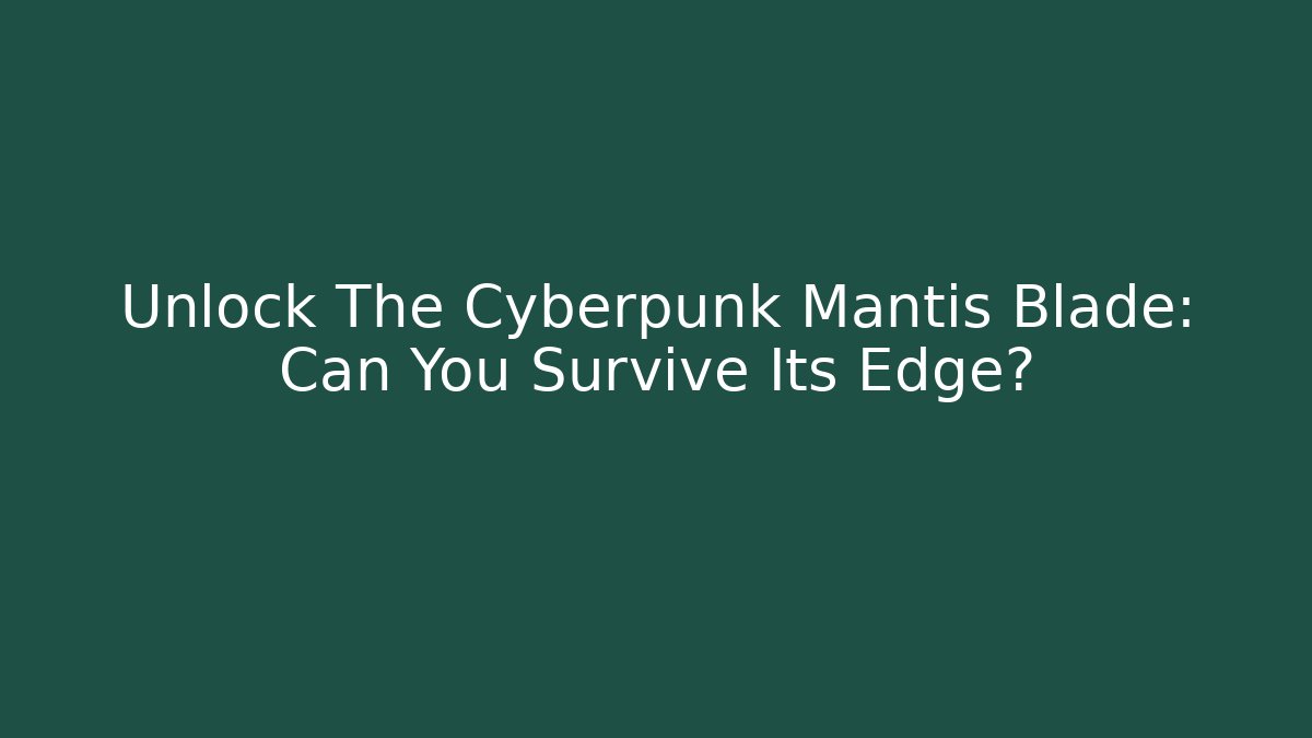 Unlock The Cyberpunk Mantis Blade: Can You Survive Its Edge?