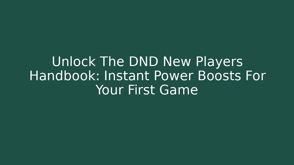 Unlock The DND New Players Handbook: Instant Power Boosts For Your First Game