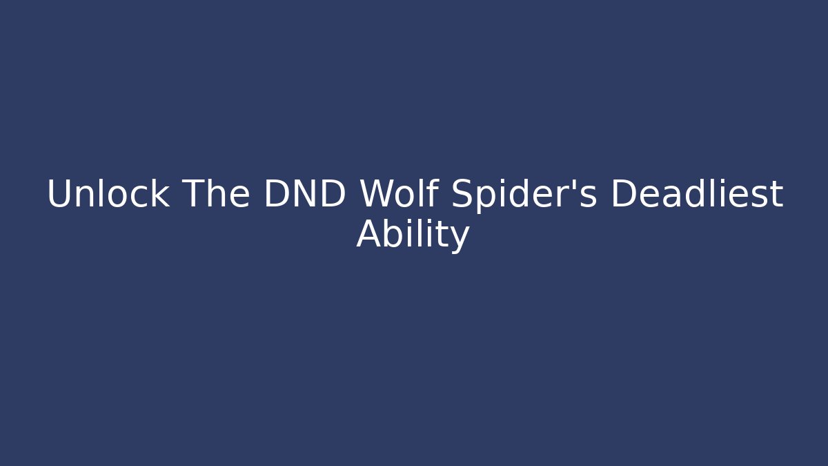 Unlock The DND Wolf Spider's Deadliest Ability - Create More Assets