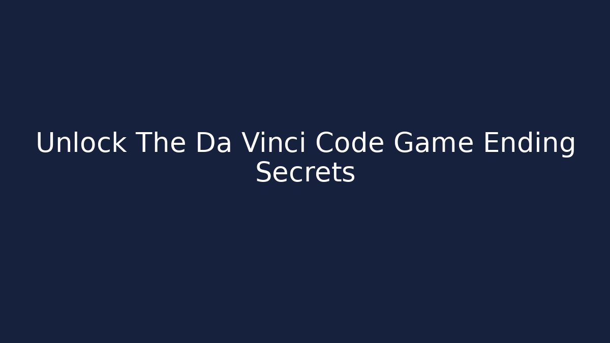Unlock The Da Vinci Code Game Ending Secrets