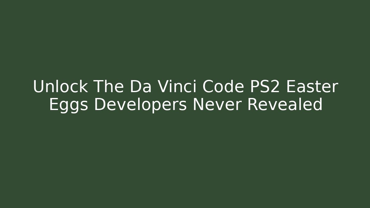 Unlock The Da Vinci Code PS2 Easter Eggs Developers Never Revealed