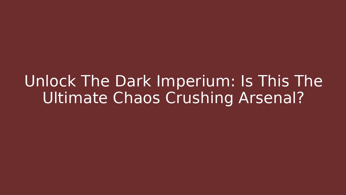 Unlock The Dark Imperium: Is This The Ultimate Chaos Crushing Arsenal?