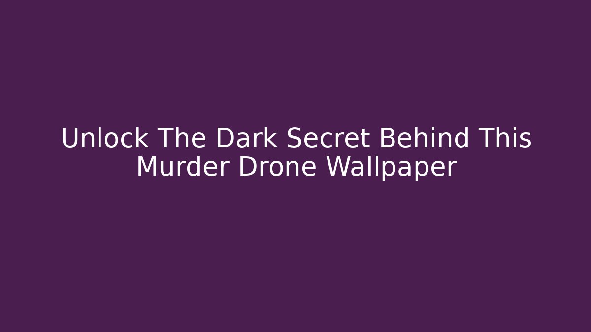 Unlock The Dark Secret Behind This Murder Drone Wallpaper