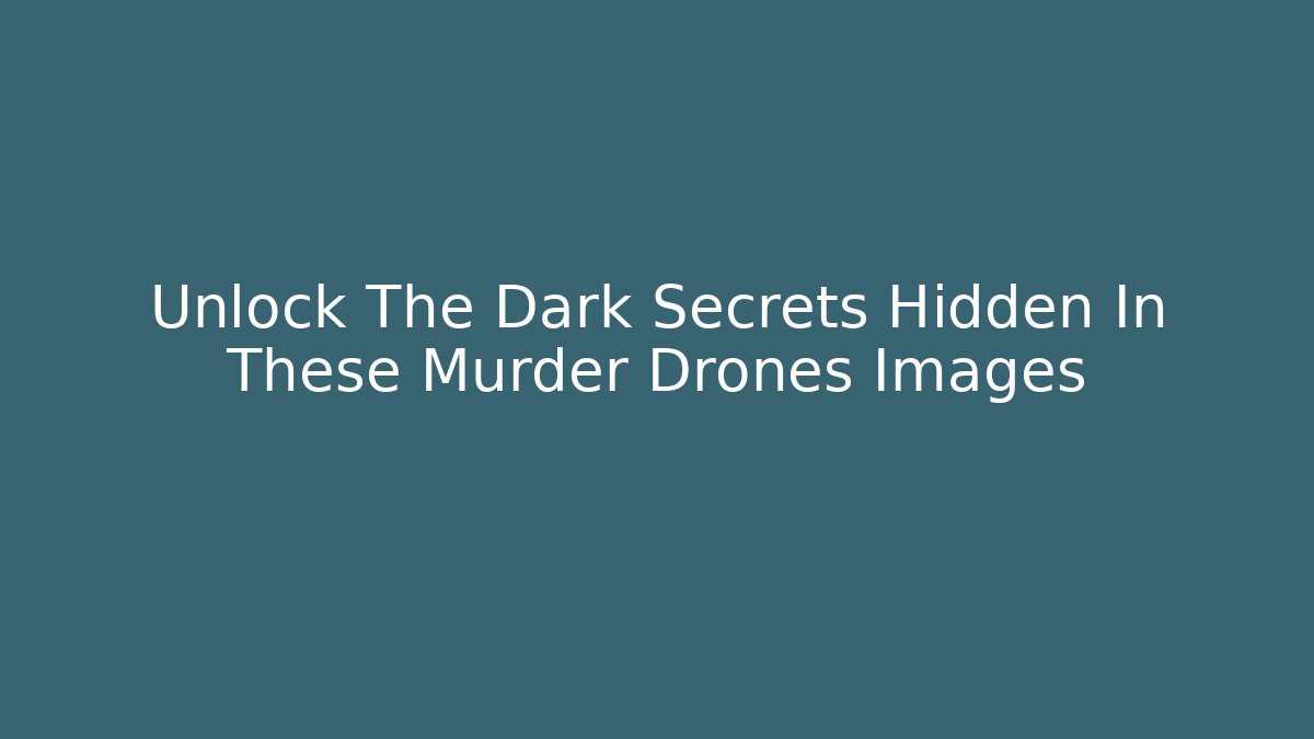 Unlock The Dark Secrets Hidden In These Murder Drones Images