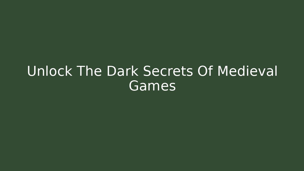 Unlock The Dark Secrets Of Medieval Games