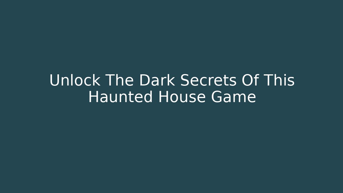 Unlock The Dark Secrets Of This Haunted House Game