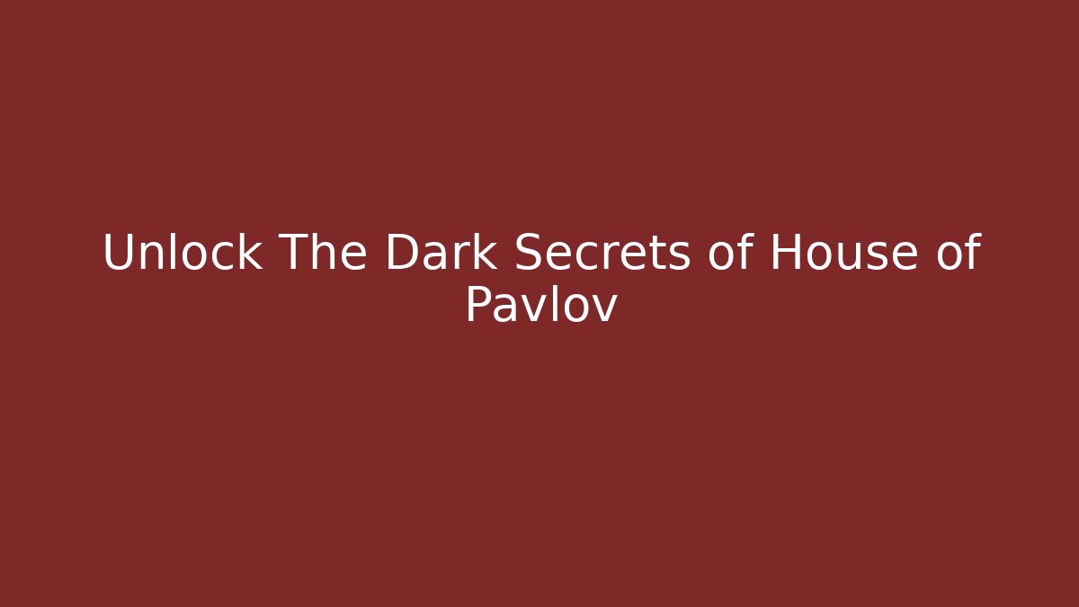 Unlock The Dark Secrets of House of Pavlov