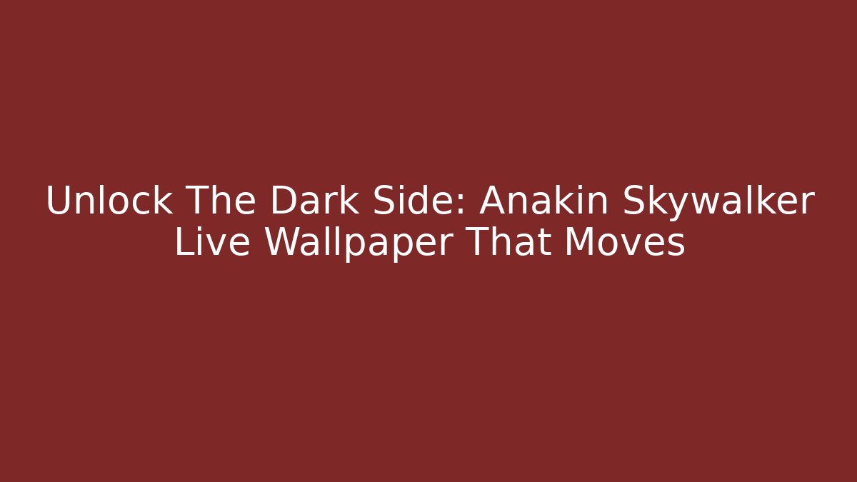 Unlock The Dark Side: Anakin Skywalker Live Wallpaper That Moves