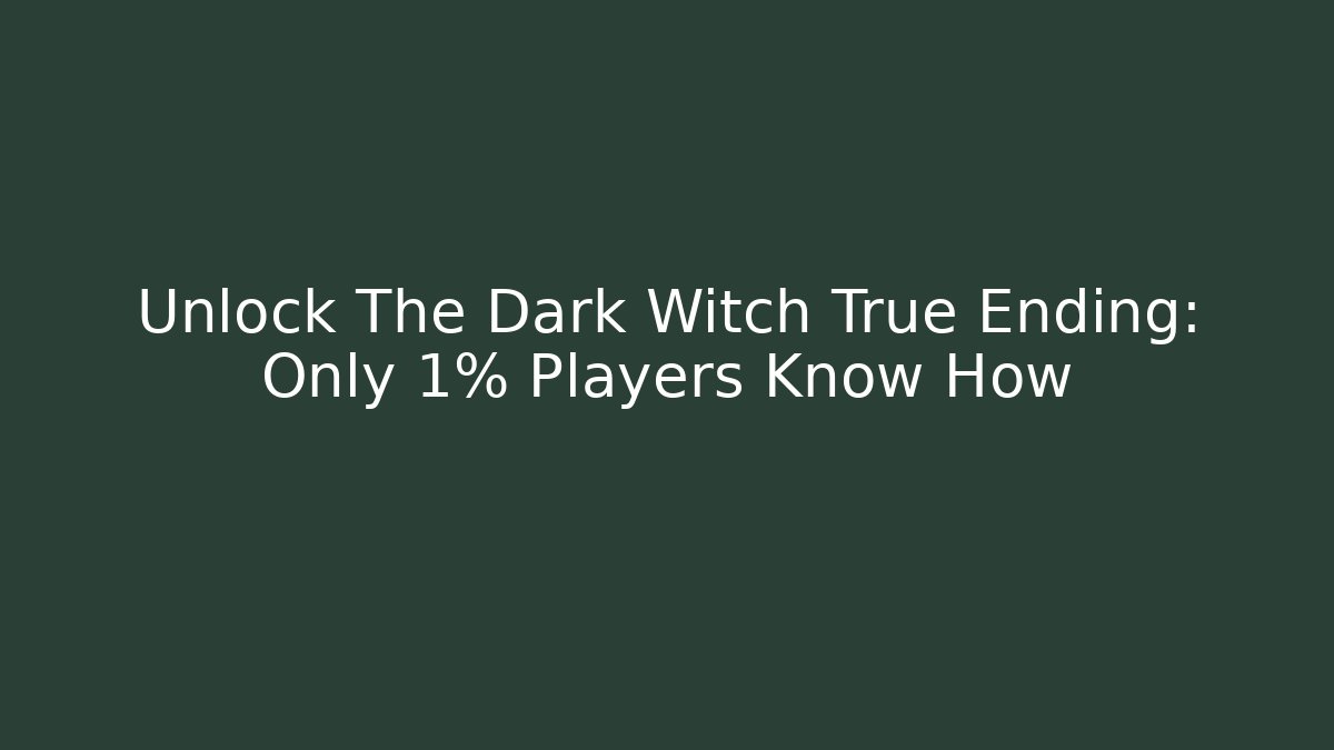 Unlock The Dark Witch True Ending: Only 1% Players Know How