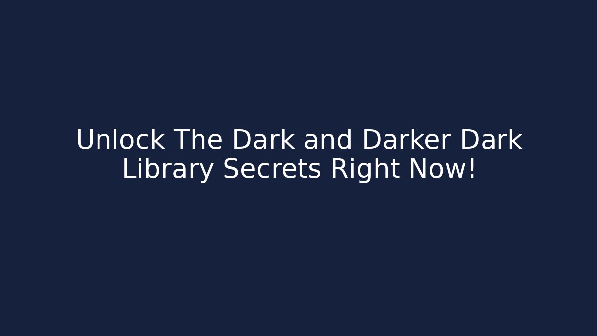 Unlock The Dark and Darker Dark Library Secrets Right Now!