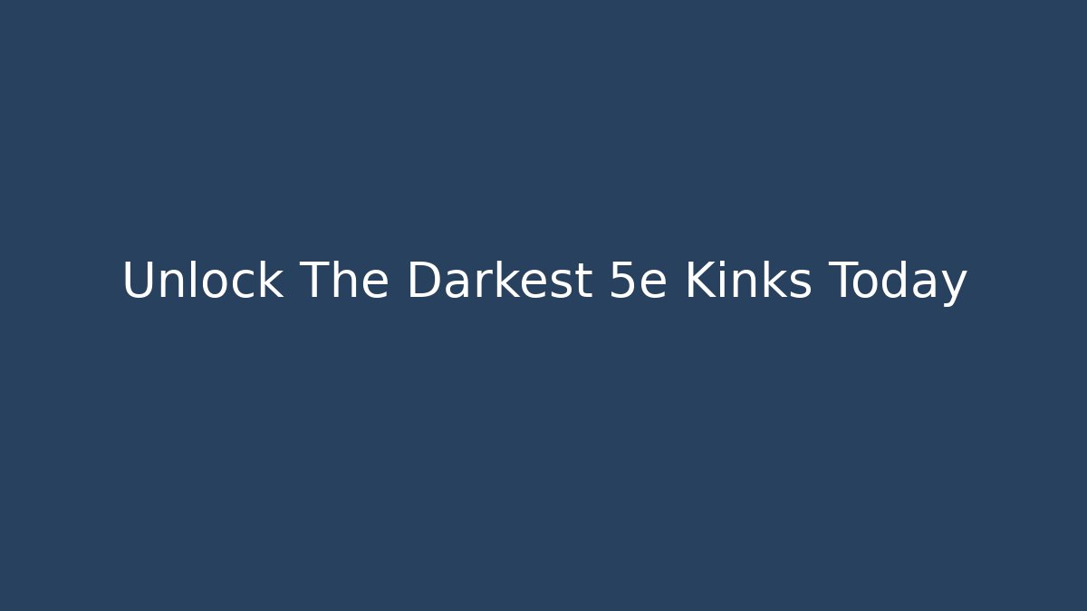 Unlock The Darkest 5e Kinks Today