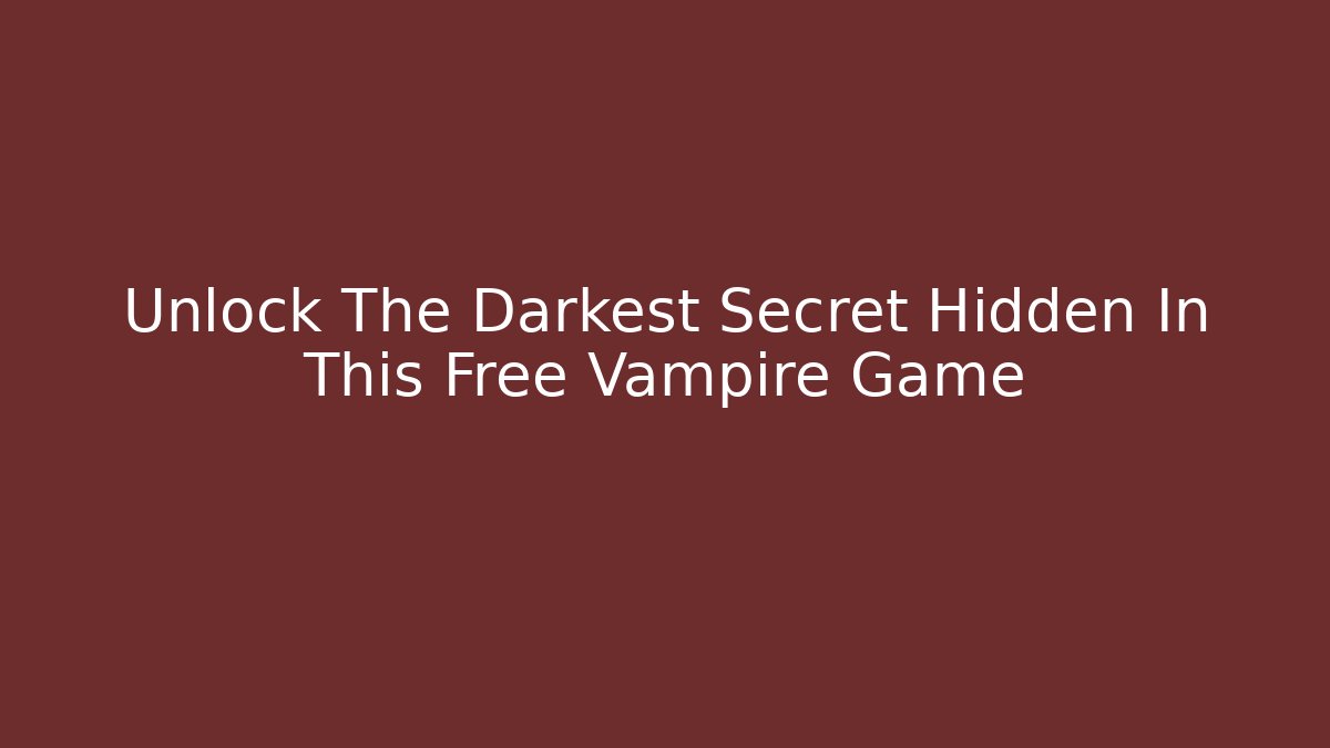 Unlock The Darkest Secret Hidden In This Free Vampire Game