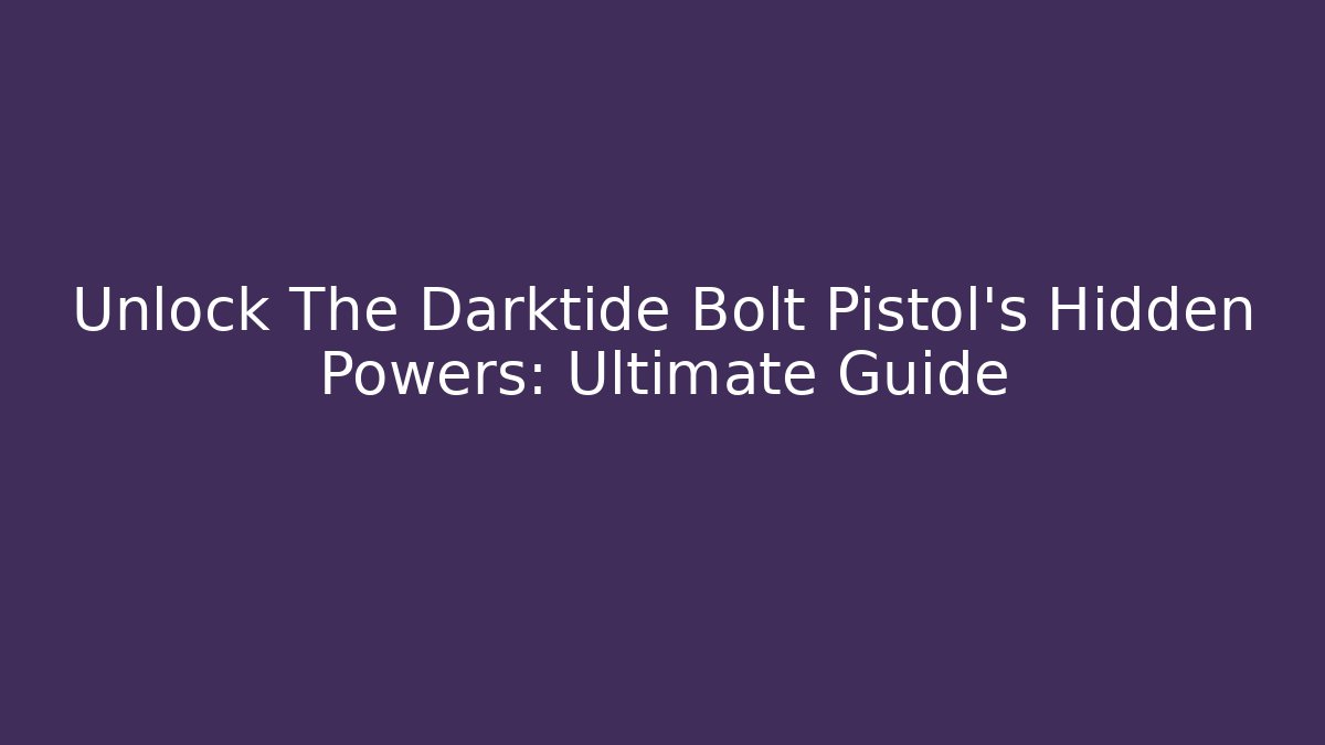 Unlock The Darktide Bolt Pistol's Hidden Powers: Ultimate Guide