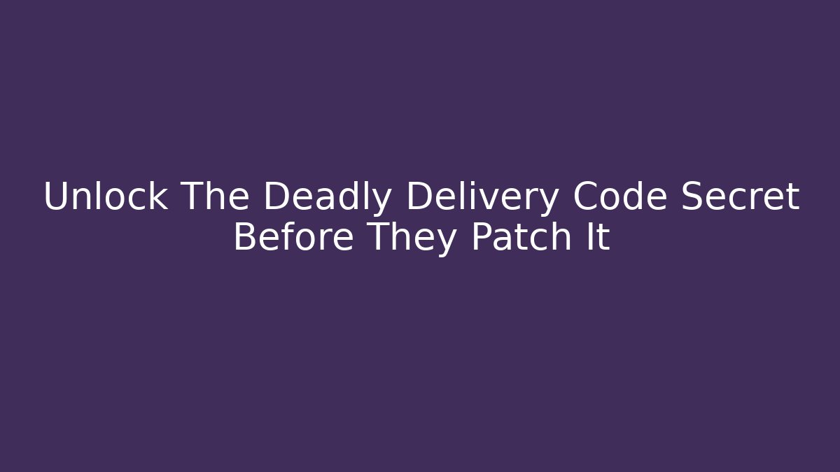 Unlock The Deadly Delivery Code Secret Before They Patch It