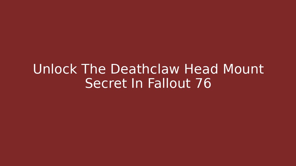 Unlock The Deathclaw Head Mount Secret In Fallout 76