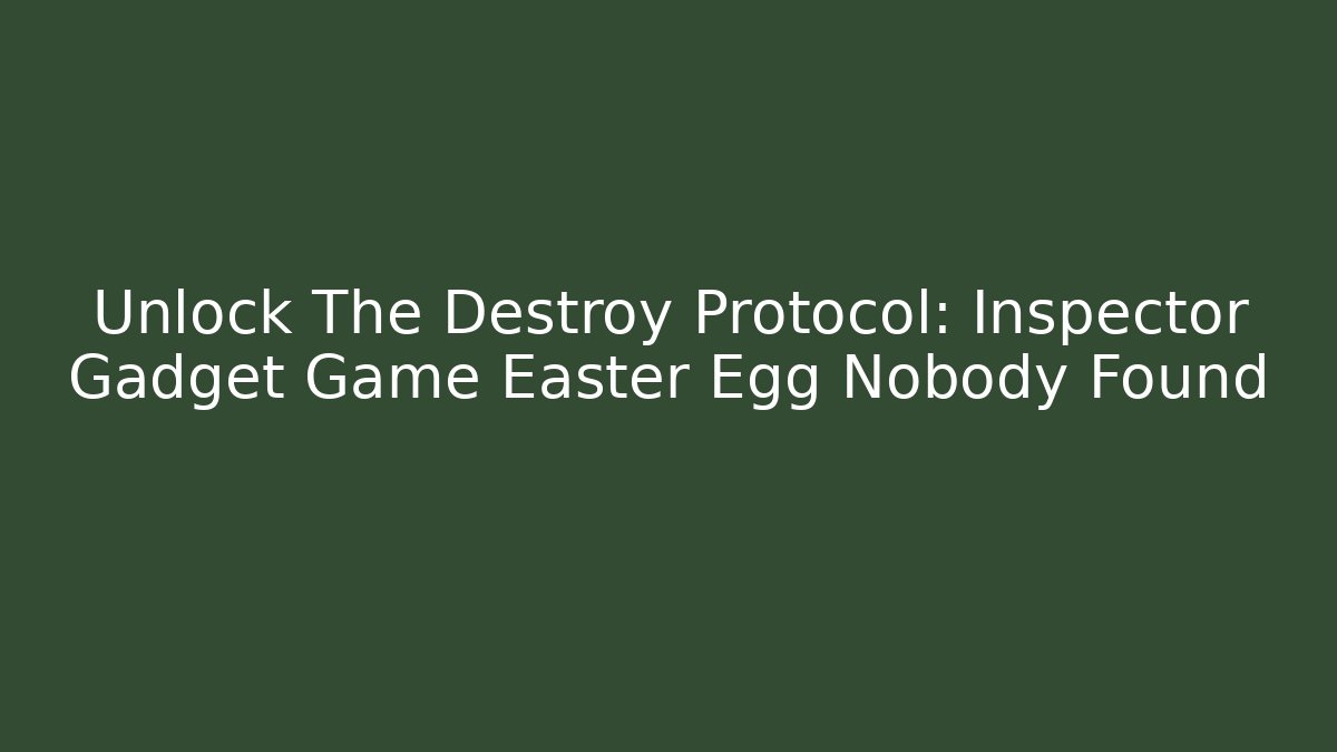 Unlock The Destroy Protocol: Inspector Gadget Game Easter Egg Nobody Found - Create More Assets