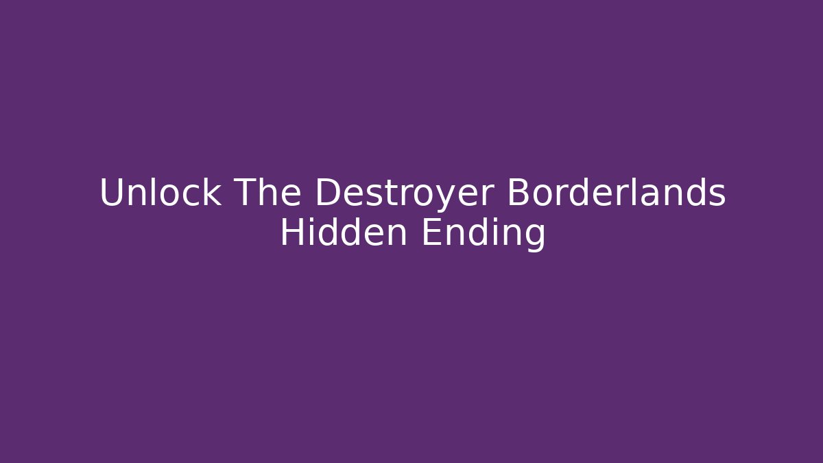 Unlock The Destroyer Borderlands Hidden Ending - Create More Assets