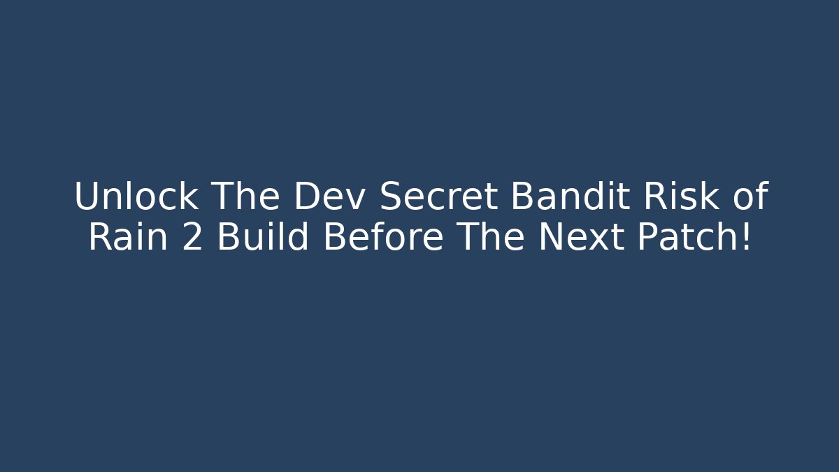 Unlock The Dev Secret Bandit Risk of Rain 2 Build Before The Next Patch!