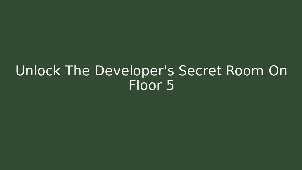 Unlock The Developer's Secret Room On Floor 5