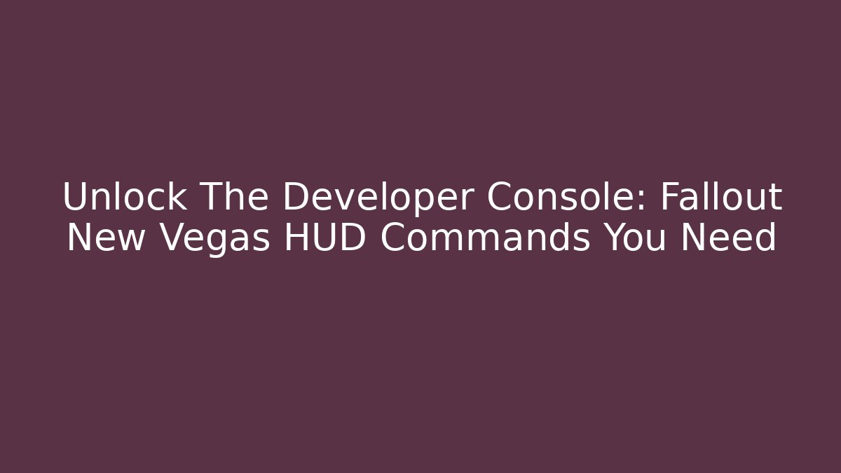 Unlock The Developer Console: Fallout New Vegas HUD Commands You Need