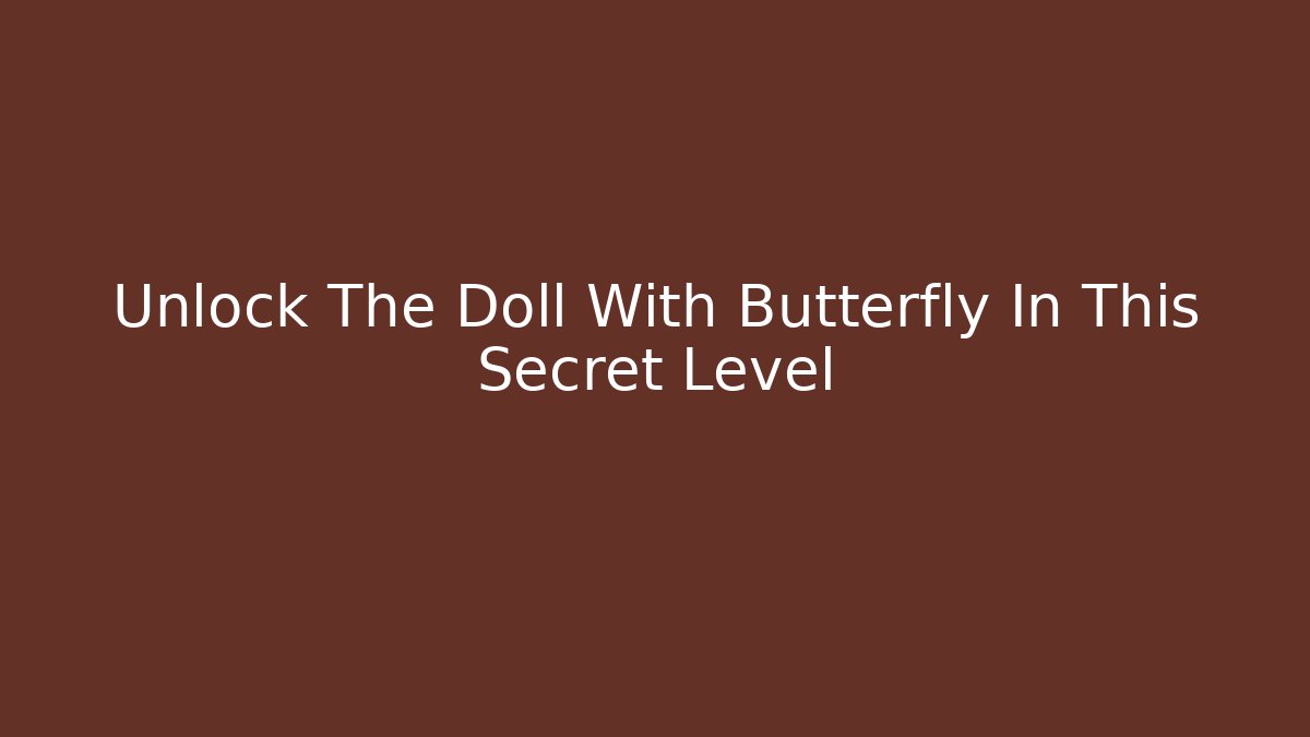 Unlock The Doll With Butterfly In This Secret Level