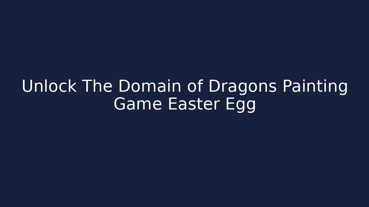 Unlock The Domain of Dragons Painting Game Easter Egg