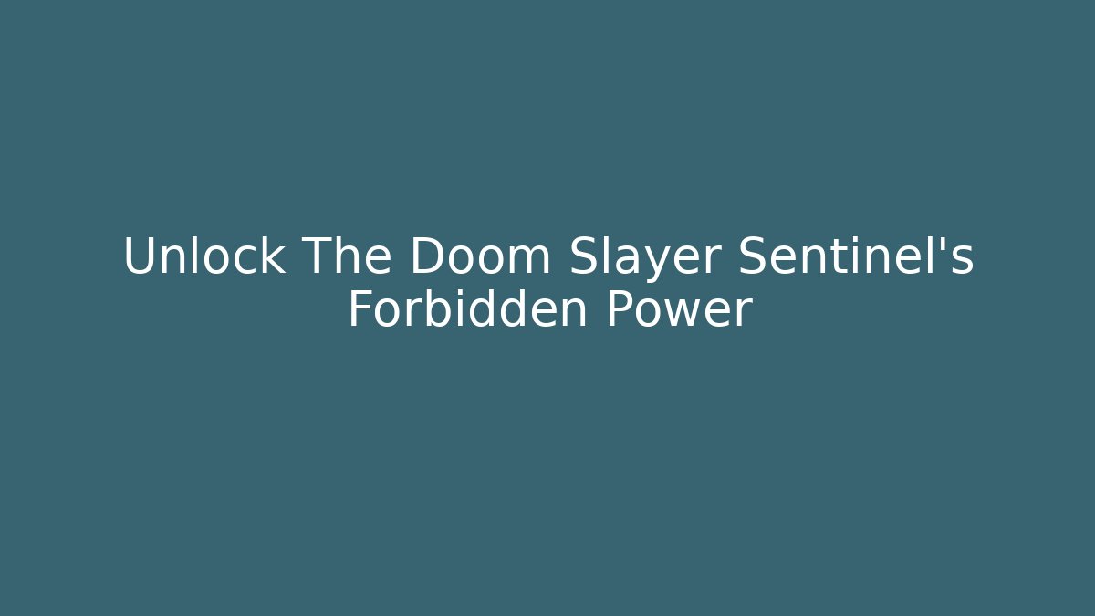Unlock The Doom Slayer Sentinel's Forbidden Power