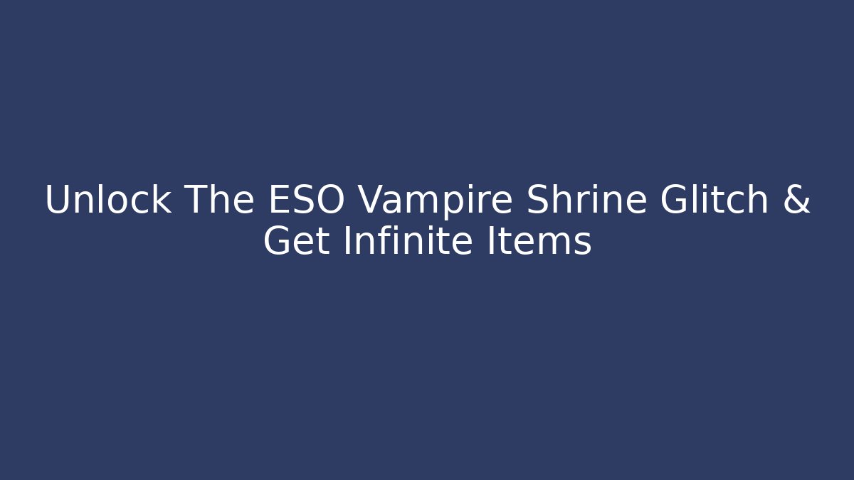 Unlock The ESO Vampire Shrine Glitch & Get Infinite Items