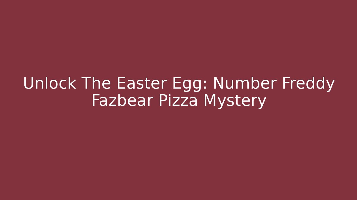 Unlock The Easter Egg: Number Freddy Fazbear Pizza Mystery