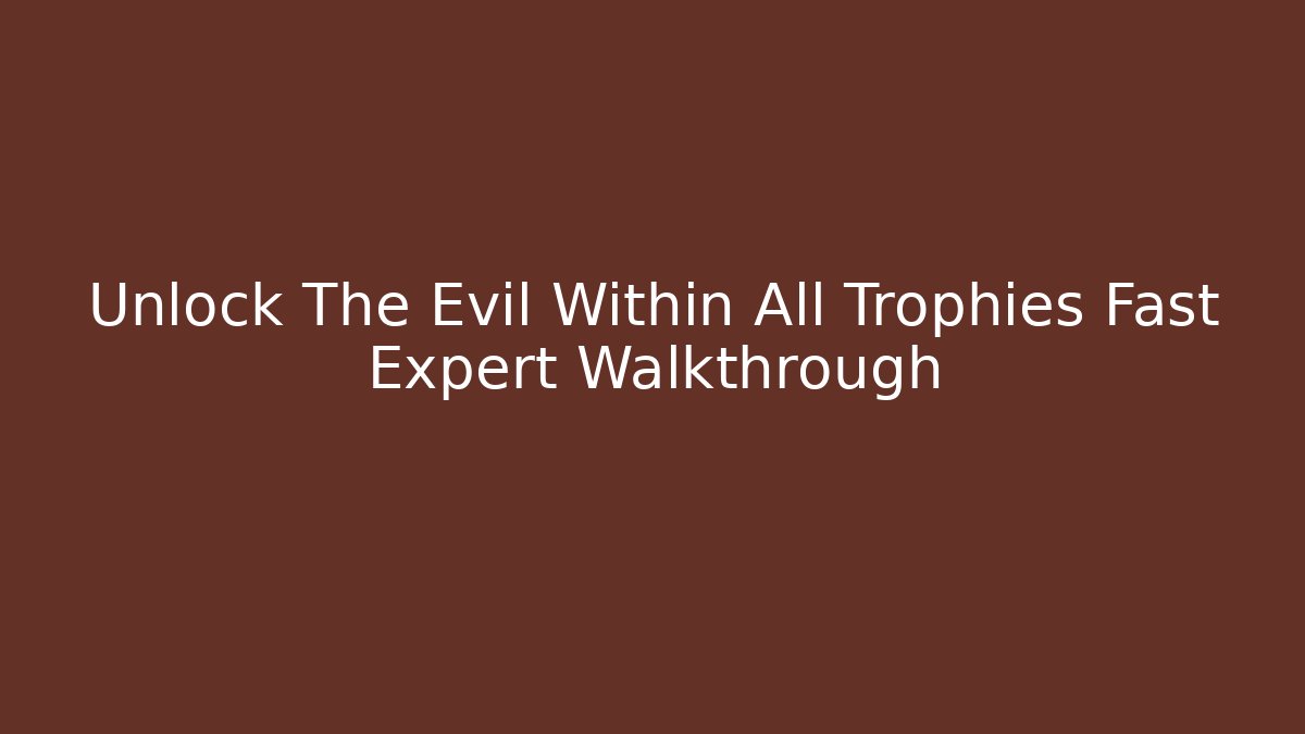 Unlock The Evil Within All Trophies Fast Expert Walkthrough