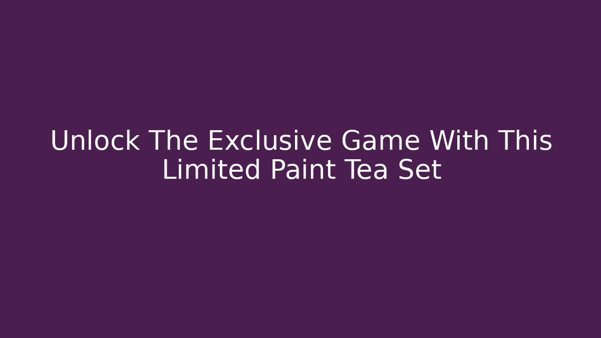 Unlock The Exclusive Game With This Limited Paint Tea Set
