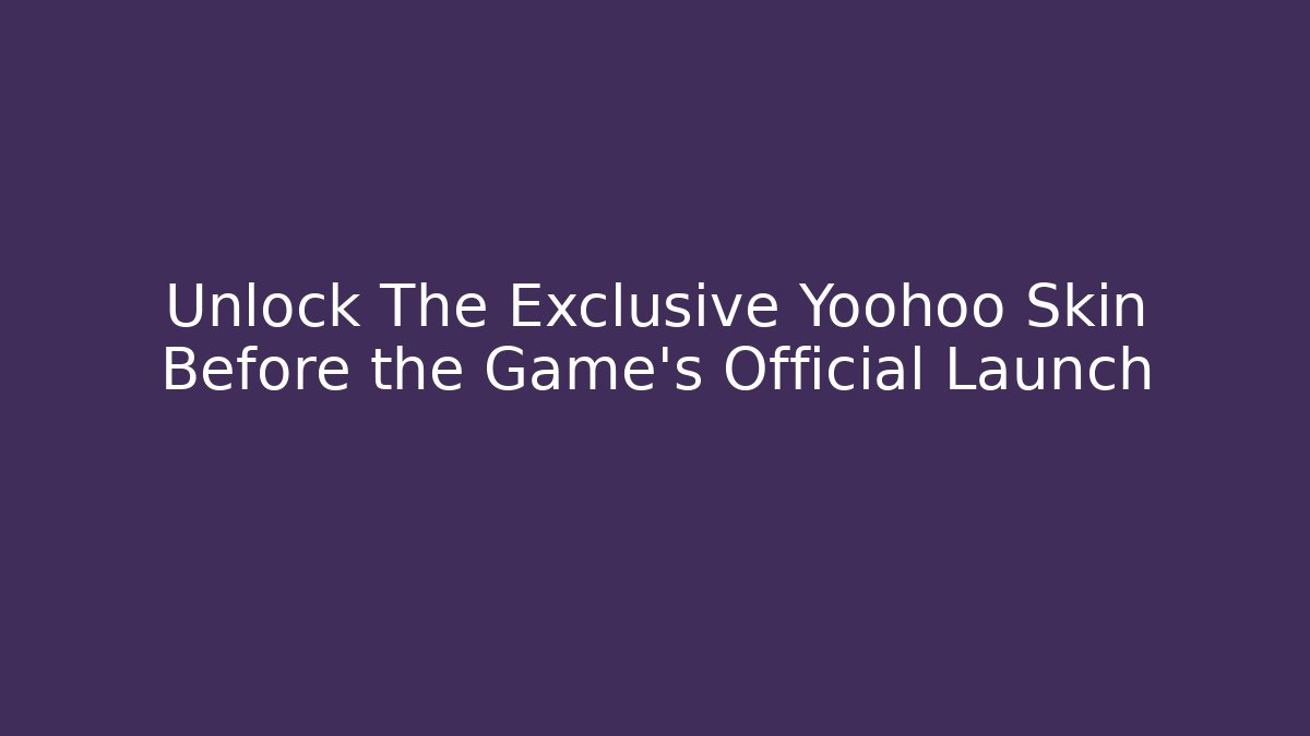 Unlock The Exclusive Yoohoo Skin Before the Game's Official Launch