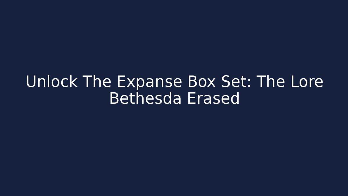 Unlock The Expanse Box Set: The Lore Bethesda Erased