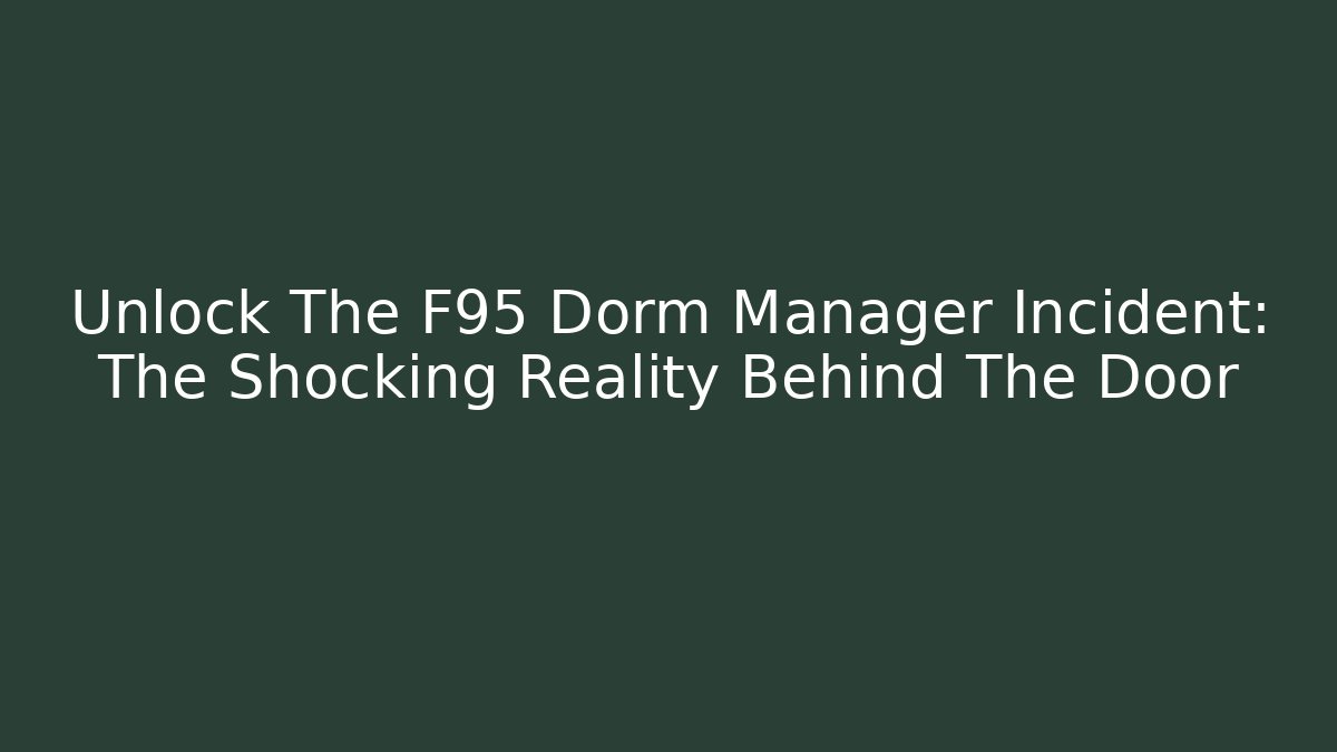 Unlock The F95 Dorm Manager Incident: The Shocking Reality Behind The Door
