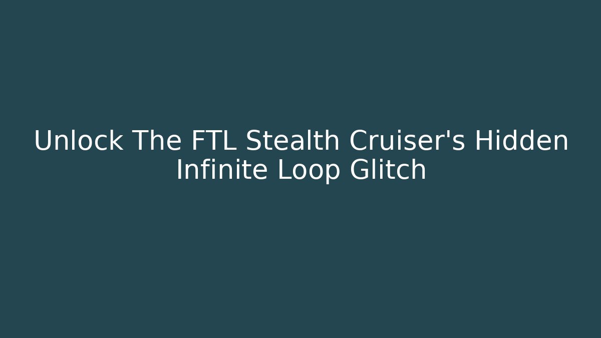 Unlock The FTL Stealth Cruiser's Hidden Infinite Loop Glitch - Create More Assets