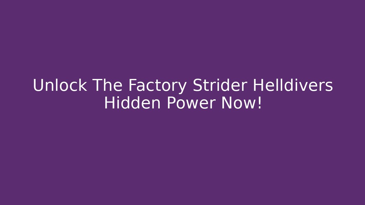Unlock The Factory Strider Helldivers Hidden Power Now! - Create More Assets