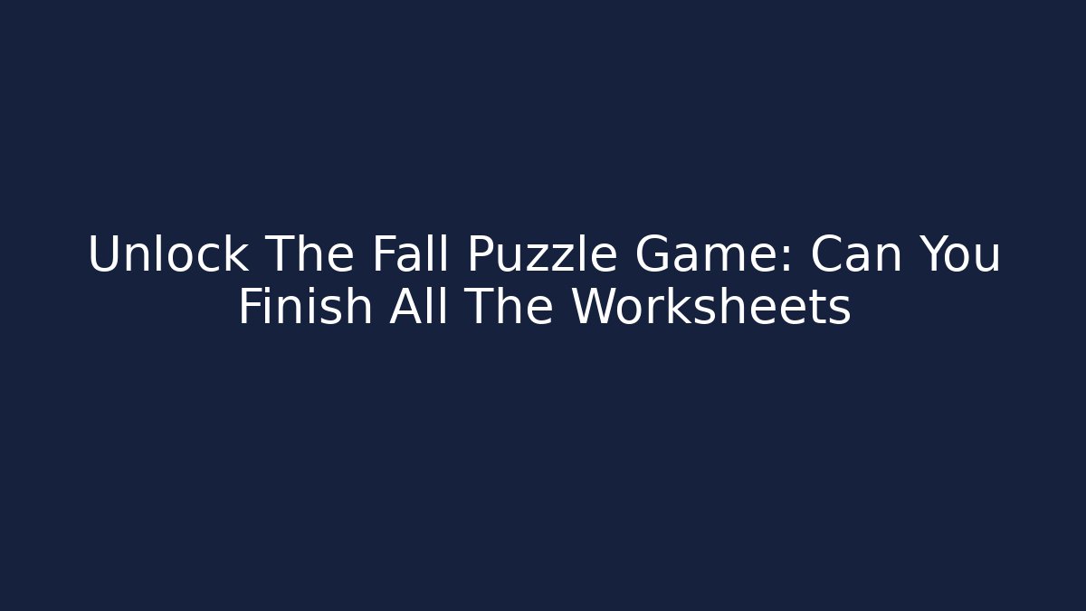 Unlock The Fall Puzzle Game: Can You Finish All The Worksheets